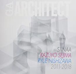 GAアーキテクト　妹島和世　西沢立衛　SANAA　2011-2018 GA ARCHITECT　KAZUYO SEJIMA  RYUE NISHIZAWA 