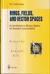 Rings, Fields,and Vector Spaces An Introduction to Abstract Algebra via Geometric Constructibility 