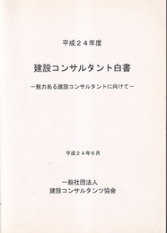 建設コンサルタント白書　平成24年度 魅力ある建設コンサルタントに向けて 