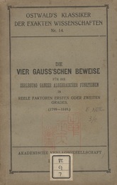 Die Vier Gauss’schen Beweise fur die Zerlegung Ganzer Algebraischer Functionen in reelle Factoren Ersten oder Zweiten Grades : 3rd Edition  