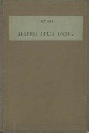Lezioni di Algebra della Logica Ad Uso Degli Studenti delle Facolt di Matematica e di Filosofia e Lettere、 Dettate nella R. Universit di Napoli 