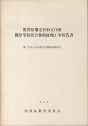 滋賀県指定有形文化財　柳原学校校舎移築修理工事報告書 附旧安土巡査駐在所移築修理報告 