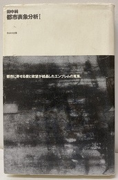 都市表象分析 Ⅰ 都市に寄せる愛と欲望が結晶したエンブレムの蒐集 