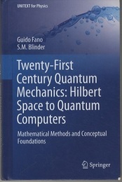 Twenty-First Century Quantum Mechanics : Hilbert Space to Quantum Computers (Hard) Mathematical Methods and Conceptual Foundations 