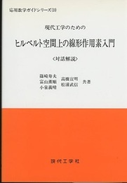 現代工学のためのヒルベルト空間上の線形作用素入門 対話解説 篠崎寿夫・高橋宣明・富山薫順・松浦武信・小泉義晴