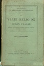 La Vraie Religion Selon Pascal Recherche de l’Ordonnance Purement Logique de ses Pensees 