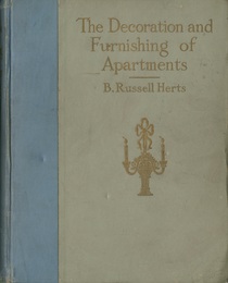 The Decoration and Furnishing of Apartments The artistic Treatment of Apartments Ranging from the Small Two-room Suite to the Elaborate Duplex and Triplex 
