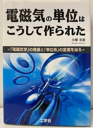 電磁気の単位はこうして作られた 「電磁気学」の発展と「単位系」の変遷を辿る 