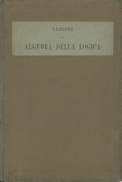 Lezioni di Algebra della Logica Ad Uso Degli Studenti delle Facolt di Matematica e di Filosofia e Lettere、 Dettate nella R. Universit di Napoli 