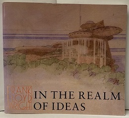 Frank Lloyd Wright in the Realm of Ideas  