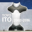 伊東豊雄作品集　2002-2016 Toyo Ito 2002-2016 