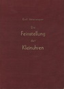Die Feinstellung der Kleinuhren (小時計の微調整) Grundlegendes Handbuch fur den fortschrittlichen Uhrmacher 