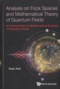 Analysis on Fock Spaces and Mathematical Theory of Quantum Fields An Introduction to Mathematical Analysis of Quantum Fields 焦点空間の解析と量子場の数理