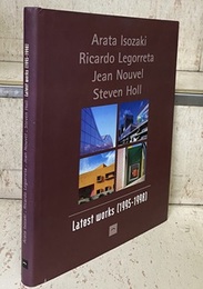 Arata Isozaki, Ricardo Legorreta, Jean Nouvel, Steven Holl : Latest Works 1995-1998 (英) 磯崎新、リカルド・レゴレッタ、ジャン・ヌーヴェル、スティーヴン・ホール作品集 1995-1998 