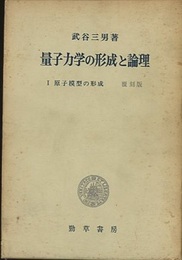 量子力学の形成と論理　Ⅰ　覆刻版 原子模型の形成 