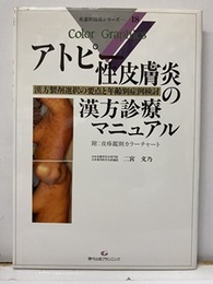 アトピー性皮膚炎の漢方診療マニュアル 漢方製剤選択の要点と年齢別症例検討 附：皮疹鑑別カラーチャート