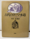 古代のローマ水道 フロンティヌスの『水道書』とその世界 