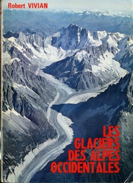 Les glaciers des Alpes occidentales : Etude Geographique l’Emprise de la Glaciation Actuelle et ses Fluctuations Recentes; le Role des Eaux; l’Amenagement du Paysage Montagnard par les Glaciers 