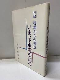 行政現場からの視点　いま、下水道を語る  
