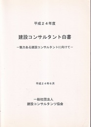 建設コンサルタント白書　平成24年度 魅力ある建設コンサルタントに向けて 