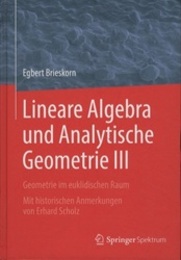 Lineare Algebra und Analytische Geometrie III Geometrie im euklidischen Raum. Mit historischen Anmerkungen von Erhard Scholz 