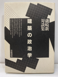 建築の政治学: 磯崎新対談集  