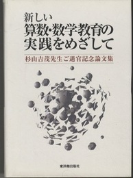 新しい算数・数学教育の実践をめざして 杉山吉茂先生ご退官記念論文集 