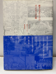 継ぎはぎだらけのヴェルサイユ宮殿 王たちの時代をとどめる建築遺産 