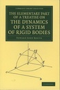 The Elementary Part of a Treatise on the Dynamics of a System of Rigid Bodies (Soft) Being Part I. of a Treatise on the Whole Subject with Numerous Examples 