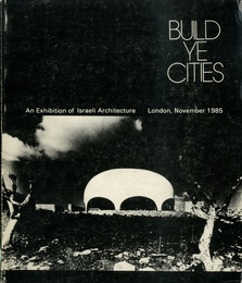Build ye Cities : An exhibition of Israeli Architecture London November 1985  