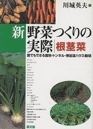 新野菜つくりの実際 根茎菜 誰でもできる露地・トンネル・無加温ハウス栽培 