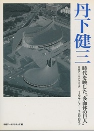 丹下健三　時代を映した“多面体の巨人” 1975-2005 