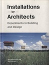 Installations by Architects Experiments in Building and Design 