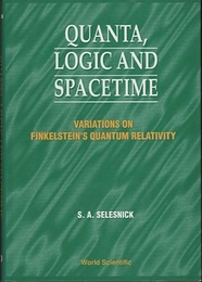 Quanta, Logic and Spacetime : 1st Edition (Hard) Variations on Finkelstein’s Quantum Relativity 