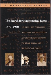 The Search for Mathematical Roots 、1870-1940 (soft) Logics、 Set Theories、 and the Foundations of Mathematics from Cantor through Russell to Godel 