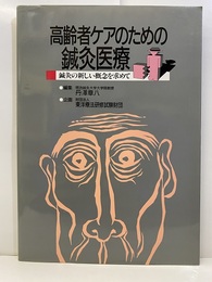 高齢者ケアのための鍼灸医療 鍼灸の新しい概念を求めて 