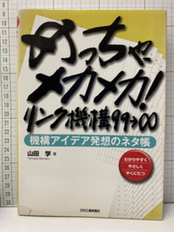 めっちゃ、メカメカ！リンク機構99→∞ 機構アイデア発想のネタ帳 わかりやすくやさしくやくにたつ 