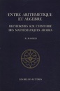 Entre arithmetique et algebre Recherche sur l'histoire des mathematiques arabes 
