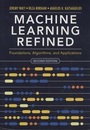 Machine Learning Refined : 2nd Edition Foundations, Algorithms, and Applications 
