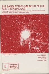 Big Bang, Active Galactic Nuclei and Supernovae Proceedings of the Yamada Conference XX on Big bang, Active Galactic Nuclei and Supernovae, Sanjo Conference Hall, University of Tokyo, Japan, March 28-April 1, 1988 