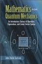 Mathematics for Quantum Mechanics An Introductory Survey of Operators, Eigenvalues, and Linear Vector Spaces 