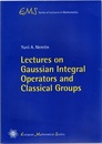 Lectures on Gaussian Integral Operators and Classical Groups  