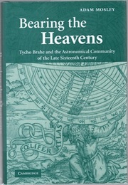 Bearing the Heavens (Hard) Tycho Brahe and the Astronomical Community of the Late Sixteenth Century 
