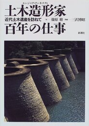 土木造形家(エンジニア・アーキテクト) 百年の仕事 近代土木遺産を訪ねて 