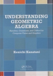 Understanding Geometric Algebra (Hard) Hamilton, Grassmann, and Clifford for Computer Vision and Graphics 