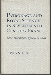 Patronage and Royal Science in Seventeenth-Century France The Academie de Physique in Caen 
