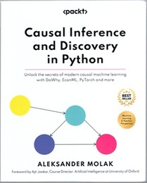 Causal Inference and Discovery in Python Unlock the secrets of modern causal machine learning with DoWhy, EconML, PyTorch and more 