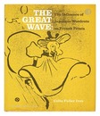 （英）ザ・グレイト ウェイヴ ：浮世絵に影響をうけたフランス版画　THE GREAT WAVE：The Influence of Japanese Woodcuts on French Prints