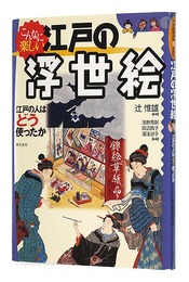 こんなに楽しい 江戸の浮世絵 江戸の人はどう使ったか　So much fun Ukiyoe of Edo How Edo people used it