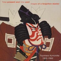Time present and time past : images of a forgotten master, Toyohara Kunichika, 1835-1900